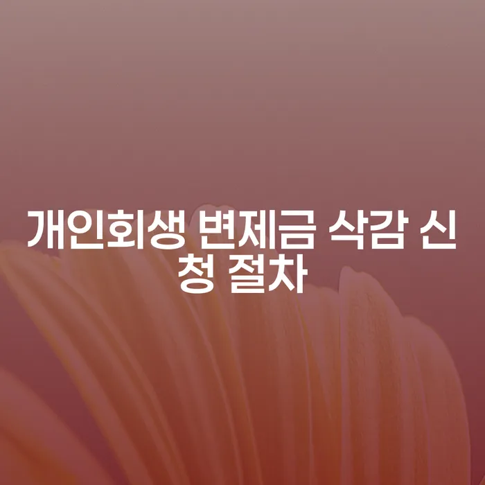 개인회생 변제금 삭감 신청 절차, 어떻게 해야 할까요?